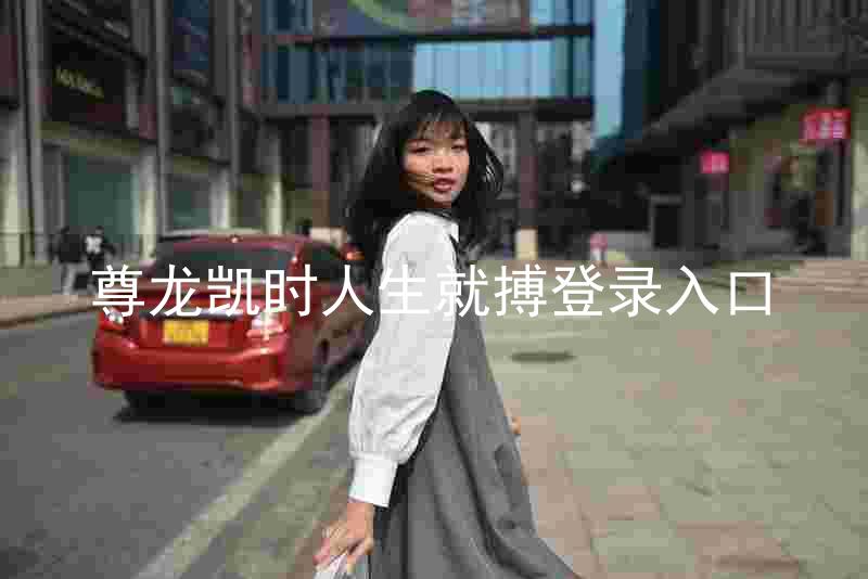 尊龙凯时人生就搏登录入口